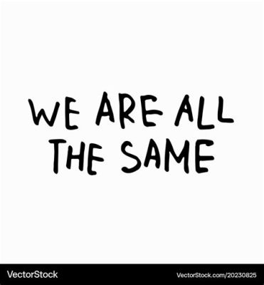  We Are All The Same In This World - A Kaleidoscope Of Shared Humanity Explored Through Heartfelt Prose